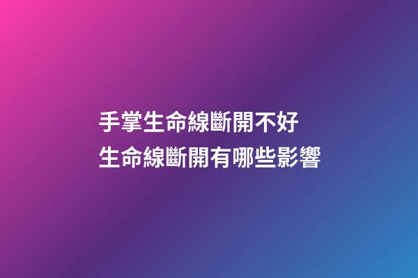 手掌生命線斷開不好 生命線斷開有哪些影響